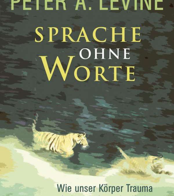 Sprache ohne Worte: Wie unser Körper Trauma verarbeitet, Peter A. Levine