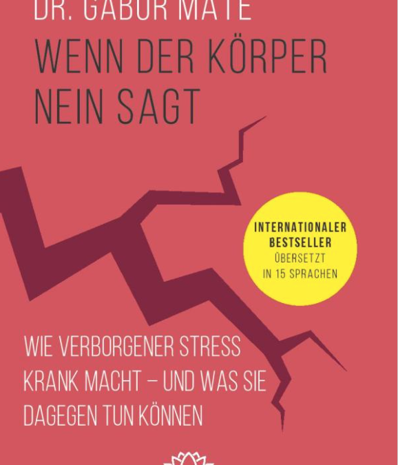 Wenn der Körper Nein sagt. Wie chronischer Stress krank macht. (Gabor Maté)