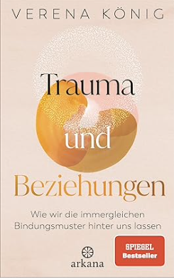 Trauma und Beziehungen – Wie wir die immergleichen Bindungsmuster hinter uns lassen (Verena König)