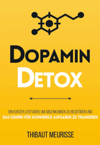 Dopamin-Detox: Ein kurzer Leitfaden, um Ablenkungen zu beseitigen und das Gehirn für schwierige Aufgaben zu trainieren (Thibaut Meurisse)